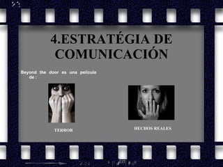 4.ESTRATÉGIA DE COMUNICACIÓN Beyond the door es una película de : TERROR HECHOS REALES 