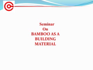 Seminar
On
BAMBOO AS A
BUILDING
MATERIAL
 