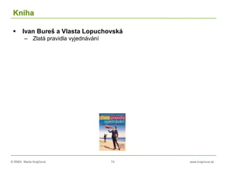 © RNDr. Marta Krajčíová 74 www.krajciova.sk
Kniha
 Ivan Bureš a Vlasta Lopuchovská
– Zlatá pravidla vyjednávání
 