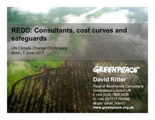 REDD: Consultants, cost curves and
safeguards
UN Climate Change Conference
Bonn, 7 June 2011
 