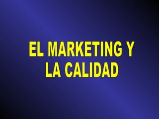 EL MARKETING Y  LA CALIDAD 