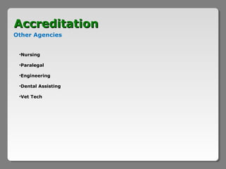 Accreditation
Other Agencies


 •Nursing

 •Paralegal

 •Engineering

 •Dental Assisting

 •Vet Tech
 