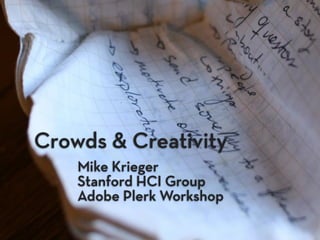 Crowds & Creativity
    Mike Krieger
    Stanford HCI Group
    Adobe Plerk Workshop
 