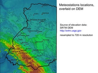 Meteostations locations,
overlaid on DEM
Source of elevation data:
SRTM DEM
http://srtm.usgs.gov
resampled to 720 m resolution
 