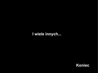 I wiele innych... Koniec 