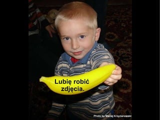 Lubię robić  zdjęcia. 