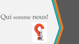 Qui somme nous!
 