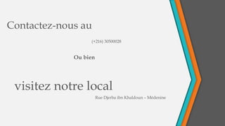 Contactez-nous au
(+216) 30500028
visitez notre local
Rue Djerba ibn Khaldoun – Médenine
Ou bien
 