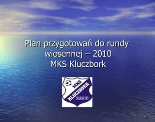 Plan przygotowań do rundy  wiosennej – 2010 MKS Kluczbork 