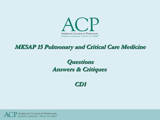 MKSAP 15 Pulmonary and Critical Care MedicineMKSAP 15 Pulmonary and Critical Care Medicine
QuestionsQuestions
Answers & CritiquesAnswers & Critiques
CD1CD1
 