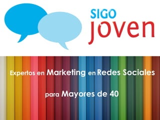Expertos en Marketing en redes sociales para mayores de 40 Expertos en   Marketing  en   Redes Sociales para   Mayores de 40 