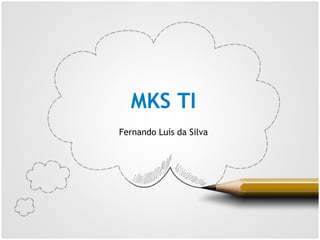 MKS TI
Fernando Luís da Silva
 