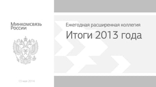 13 мая 2014
Ежегодная расширенная коллегия
Итоги 2013 года
 