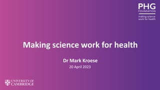 Making science work for health
Dr Mark Kroese
20 April 2023
 