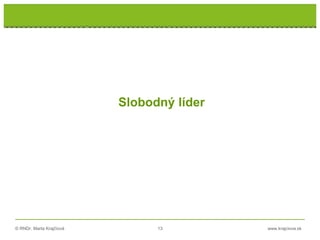 © RNDr. Marta Krajčíová 13 www.krajciova.sk
Slobodný líder
 