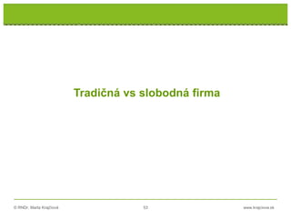 © RNDr. Marta Krajčíová 53 www.krajciova.sk
Tradičná vs slobodná firma
 