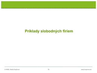 © RNDr. Marta Krajčíová 76 www.krajciova.sk
Príklady slobodných firiem
 