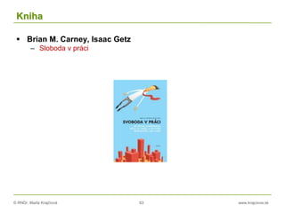 © RNDr. Marta Krajčíová 83 www.krajciova.sk
Kniha
 Brian M. Carney, Isaac Getz
– Sloboda v práci
 