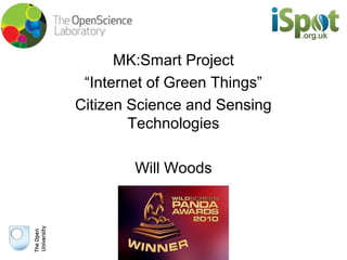 MK:Smart Project 
“Internet of Green Things” 
Citizen Science and Sensing 
Technologies 
Will Woods 
 