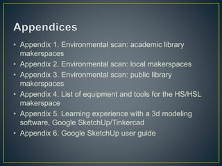 • Appendix 1. Environmental scan: academic library
makerspaces
• Appendix 2. Environmental scan: local makerspaces
• Appen...