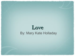 Love

By: Mary Kate Holladay

 