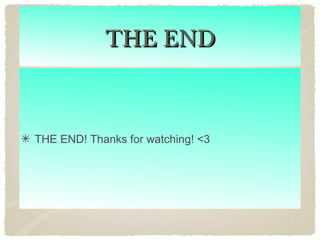 THE END
THE END! Thanks for watching! <3