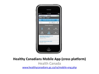 Healthy Canadians Mobile App (cross platform)
               Health Canada
     www.healthycanadians.gc.ca/ra/mobile-eng.php
 