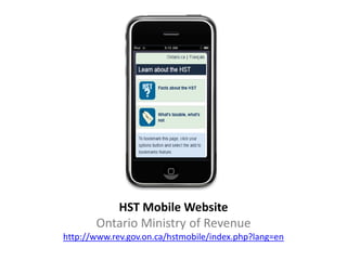 HST Mobile Website
       Ontario Ministry of Revenue
http://www.rev.gov.on.ca/hstmobile/index.php?lang=en
 