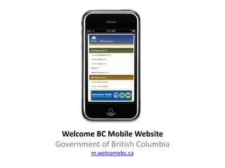 Welcome BC Mobile Website
Government of British Columbia
         m.welcomebc.ca
 