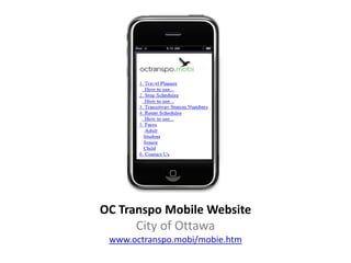 OC Transpo Mobile Website
      City of Ottawa
 www.octranspo.mobi/mobie.htm
 