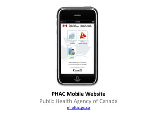 PHAC Mobile Website
Public Health Agency of Canada
          m.phac.gc.ca
 