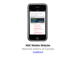 NGC Mobile Website
National Gallery of Canada
        m.gallery.ca
 