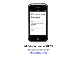 Mobile Version of GEDS
 #gc20 Community
    http://geds.gc20.ca
 