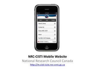 NRC-CISTI Mobile Website
National Research Council Canada
     http://m.cisti-icist.nrc-cnrc.gc.ca
 