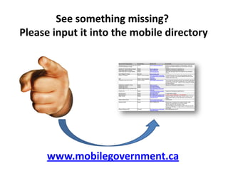 See something missing?
Please input it into the mobile directory




     www.mobilegovernment.ca
 