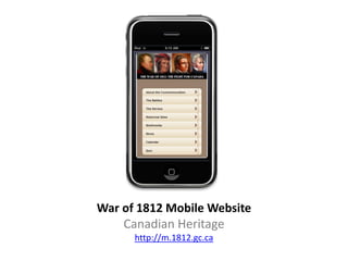 War of 1812 Mobile Website
    Canadian Heritage
      http://m.1812.gc.ca
 