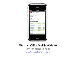 Weather Office Mobile Website
    Environment Canada
    http://m.weatheroffice.gc.ca
 