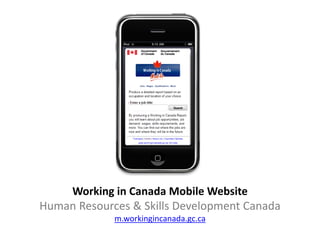 Working in Canada Mobile Website
Human Resources & Skills Development Canada
             m.workingincanada.gc.ca
 