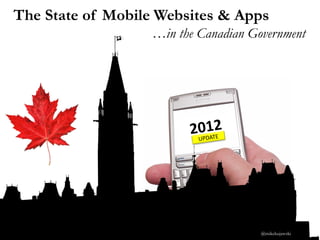 The State of Mobile Websites & Apps
                  …in the Canadian Government
 