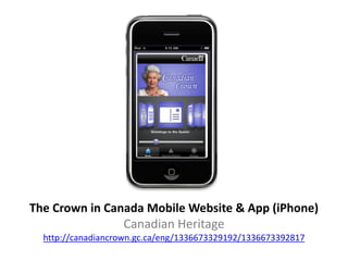 The Crown in Canada Mobile Website & App (iPhone)
                Canadian Heritage
  http://canadiancrown.gc.ca/eng/13366...