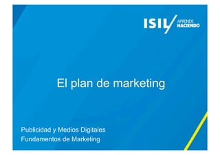 El plan de marketing
Publicidad y Medios Digitales
Fundamentos de Marketing
 