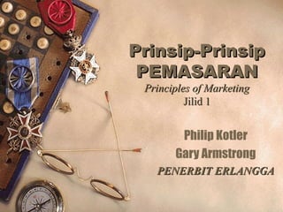 Prinsip-Prinsip
PEMASARAN
Principles of Marketing
Jilid 1

Philip Kotler
Gary Armstrong
PENERBIT ERLANGGA

 