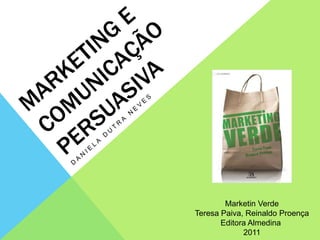 Marketin Verde
Teresa Paiva, Reinaldo Proença
       Editora Almedina
             2011
 
