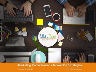 Estrategia Innovación
Marketing, Comunicación e Innovación Estratégica
Contacto: 55- 6994-7277 www.mkt-innovacion.com
 