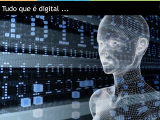Tudo que é digital ...
 