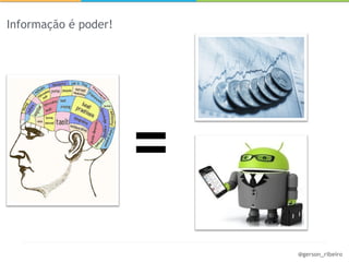 Informação é poder!




                      =
                          @gerson_ribeiro
 