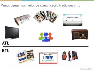 Vamos pensar nos meios de comunicação tradicionais ...




ATL
BTL



                                                         @gerson_ribeiro
 