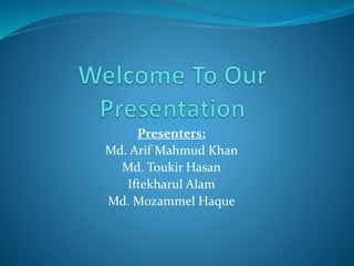 Presenters:
Md. Arif Mahmud Khan
Md. Toukir Hasan
Iftekharul Alam
Md. Mozammel Haque
 