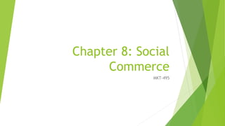 Chapter 8: Social
Commerce
MKT-495
 