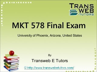 MKT 578 Final Exam
University of Phoenix, Arizona, United States
By
Transweb E Tutors
 